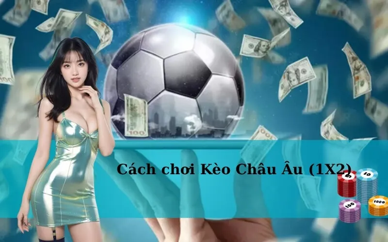 Cách chơi Kèo Châu Âu (1X2)